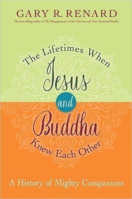 Renard Gary R.: The Lifetimes When Jesus and Buddha Knew Each Other