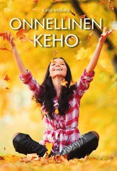 Mäkelä Katja: Onnellinen keho