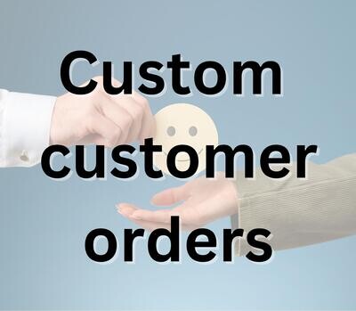CUSTOM CUSTOMER ORDERS ONLY