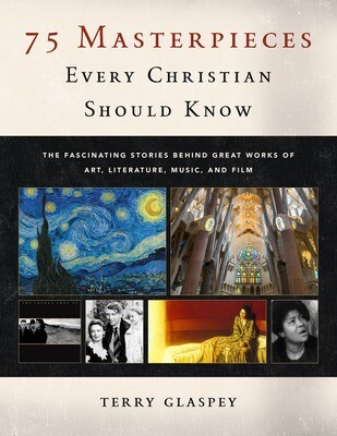 75 Masterpieces Every Christian Should Know by Terry Glaspey