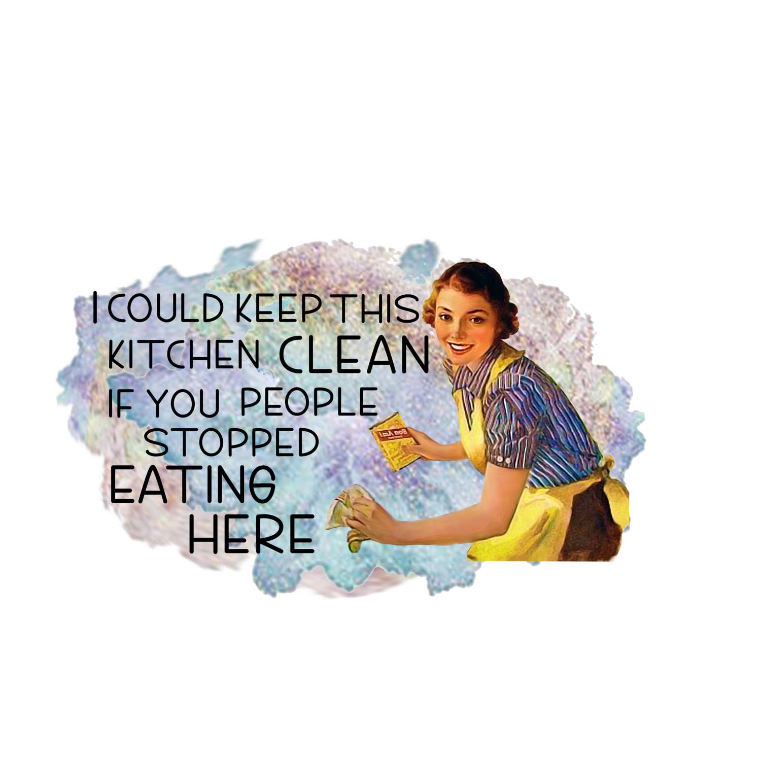 I Could Keep This House Clean if You People Stopped Eating Here