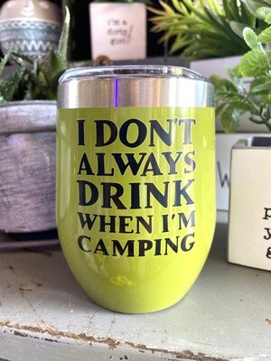 I Don’t Always Drink While I’m Camping… wine tumbler