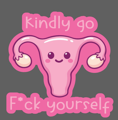 Kindly go F*ck yourself uterus