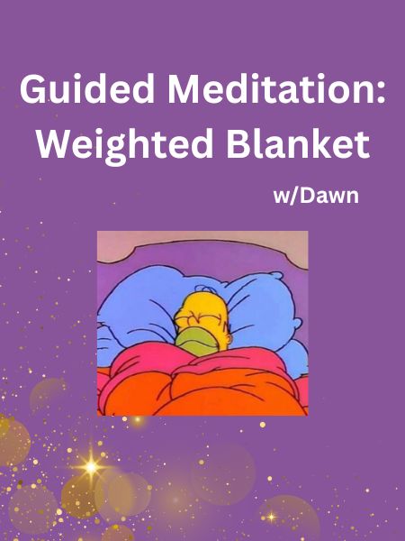 Guided Meditation - The Weighted Blanket  w/Dawn (2026)