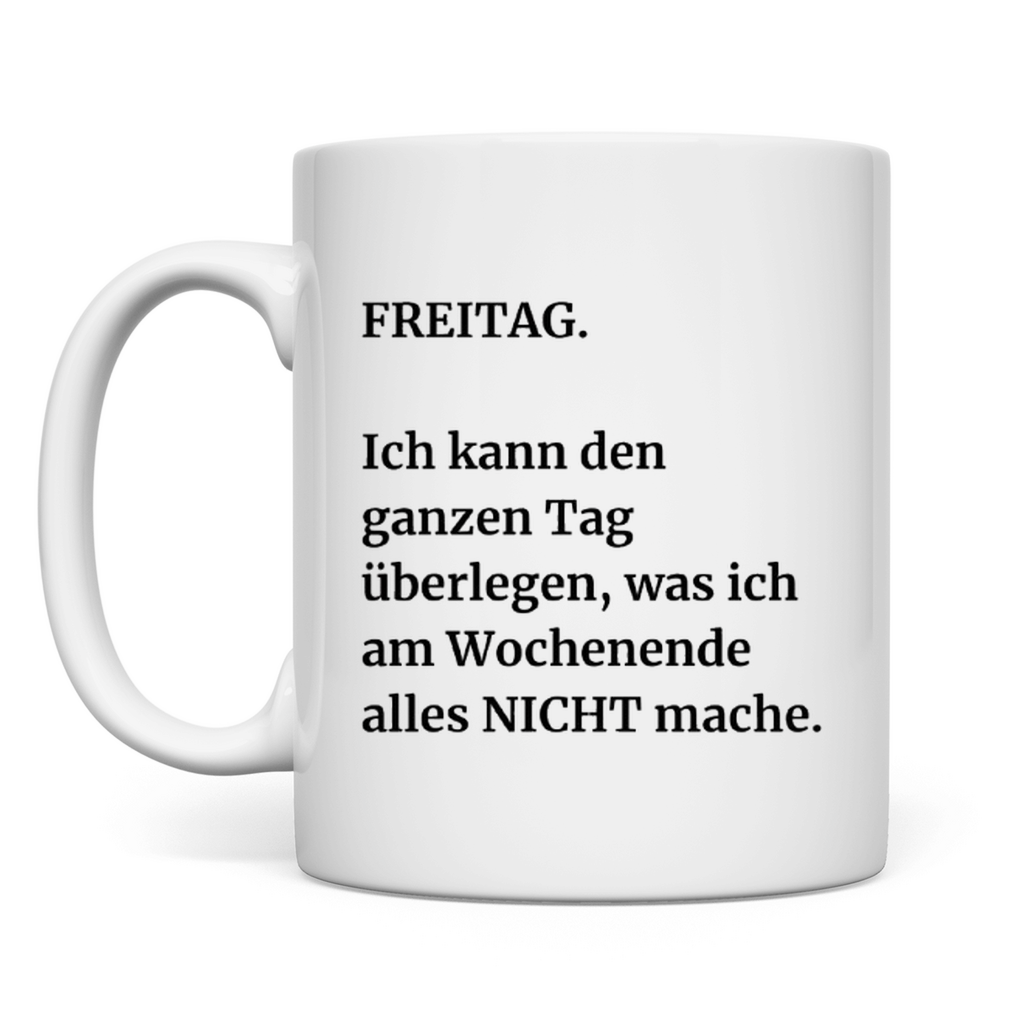 Tasse mit lustigem Spruch. Freitag. Ich kann den ganzen Tag überlegen, was ich am Wochenende alles NICHT mache.