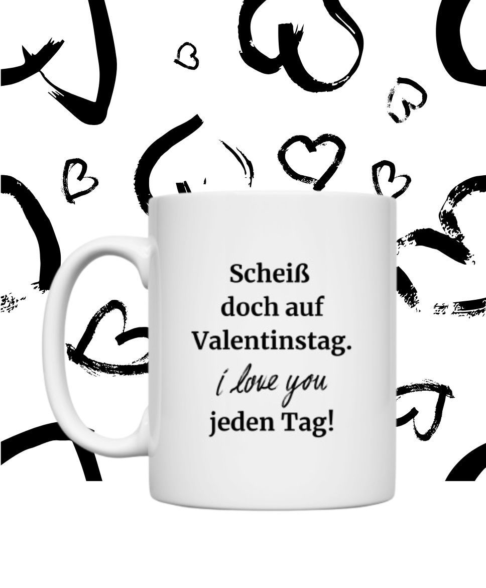 Tasse zum Valentinstag mit lustigem Spruch. Scheiß doch auf Valentinstag.
i love you jeden Tag!