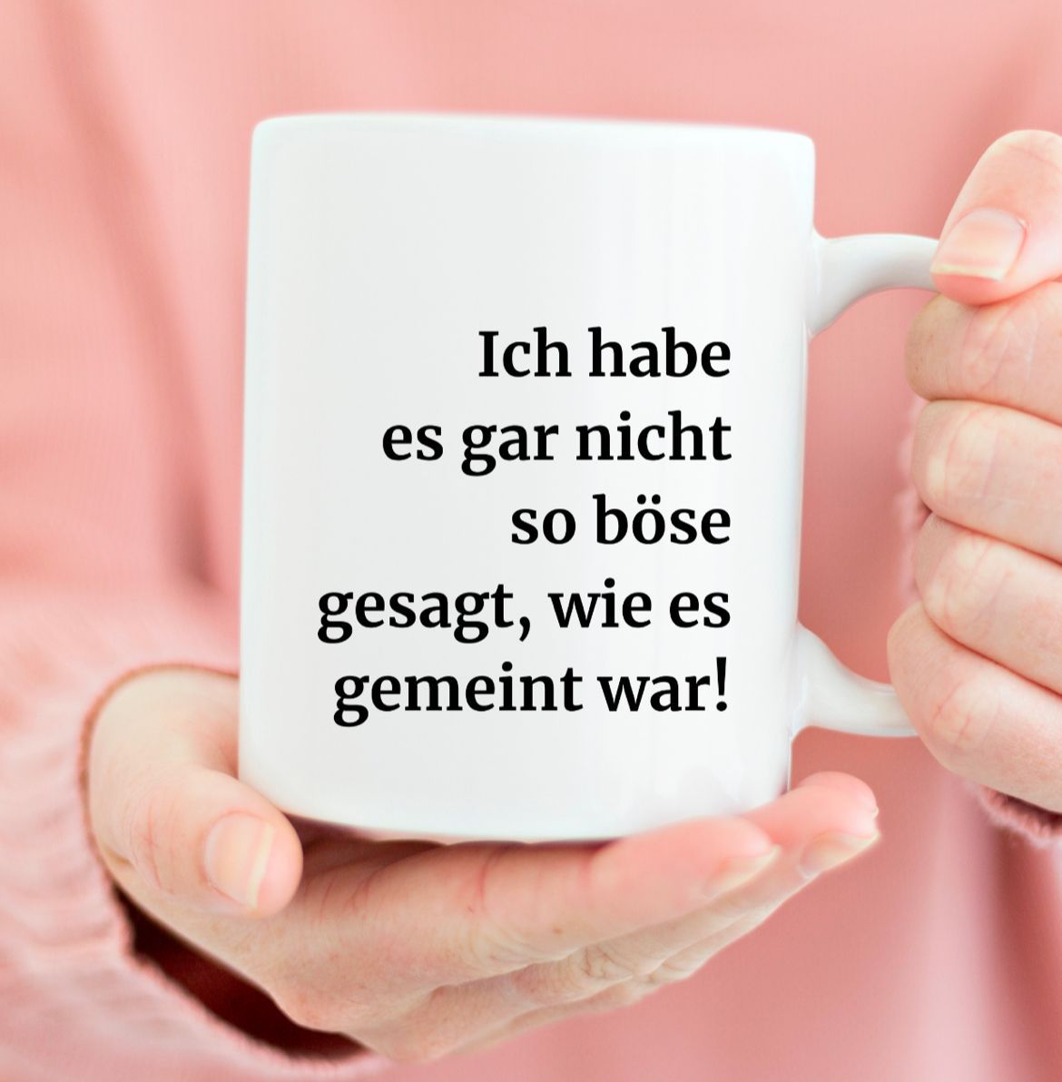 Tasse mit lustigem Spruch. Ich habe es gar nicht so böse gesagt, wie es gemeint war!