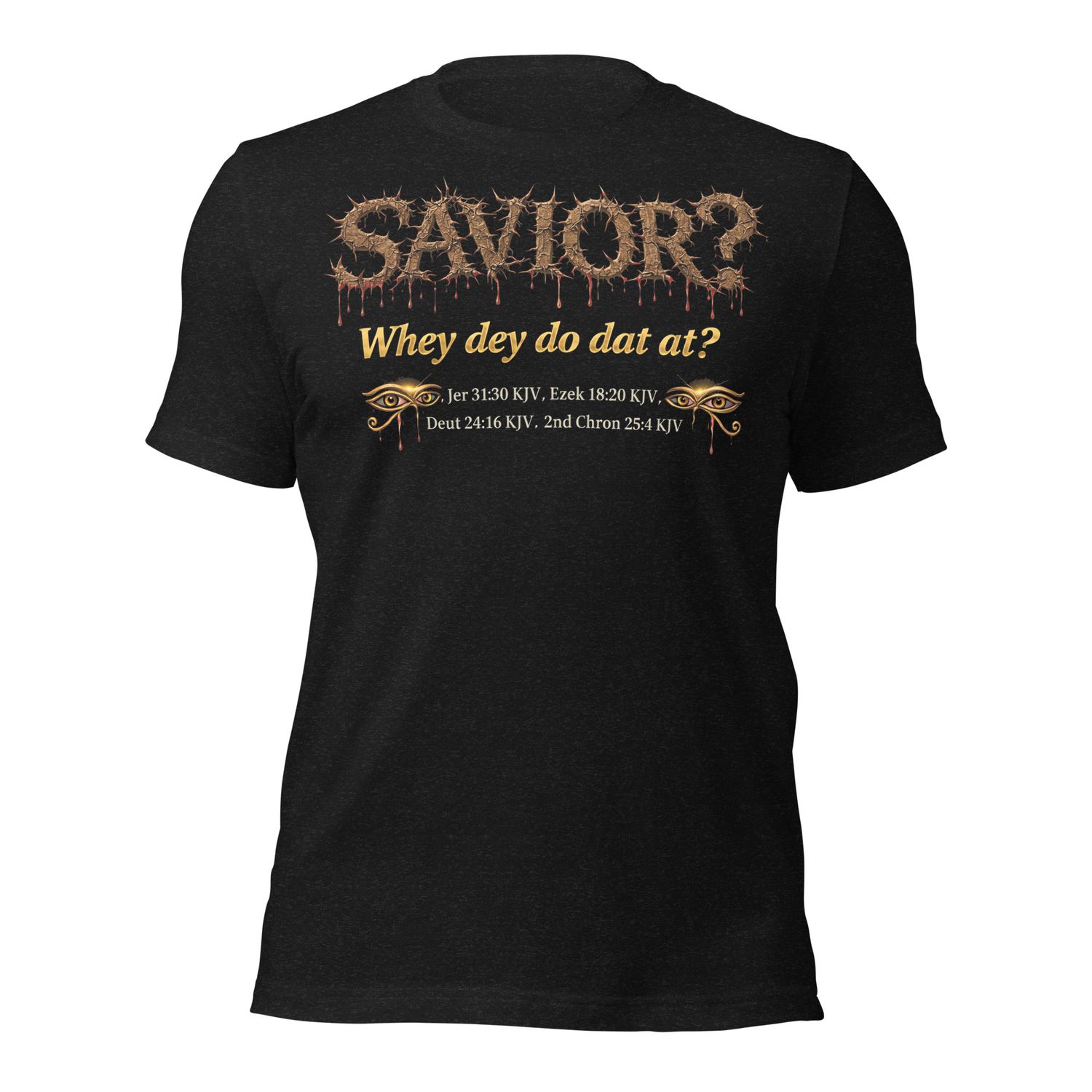 D. Savior? Jer 31:30kjv, Ezek 18:20kjv, Deut 24:16kjv, 2nd Chron 25:4kjv Unisex t-shirt