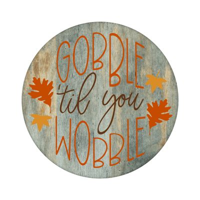 Gobble til you Wobble Thanksgiving Round Metal Sign