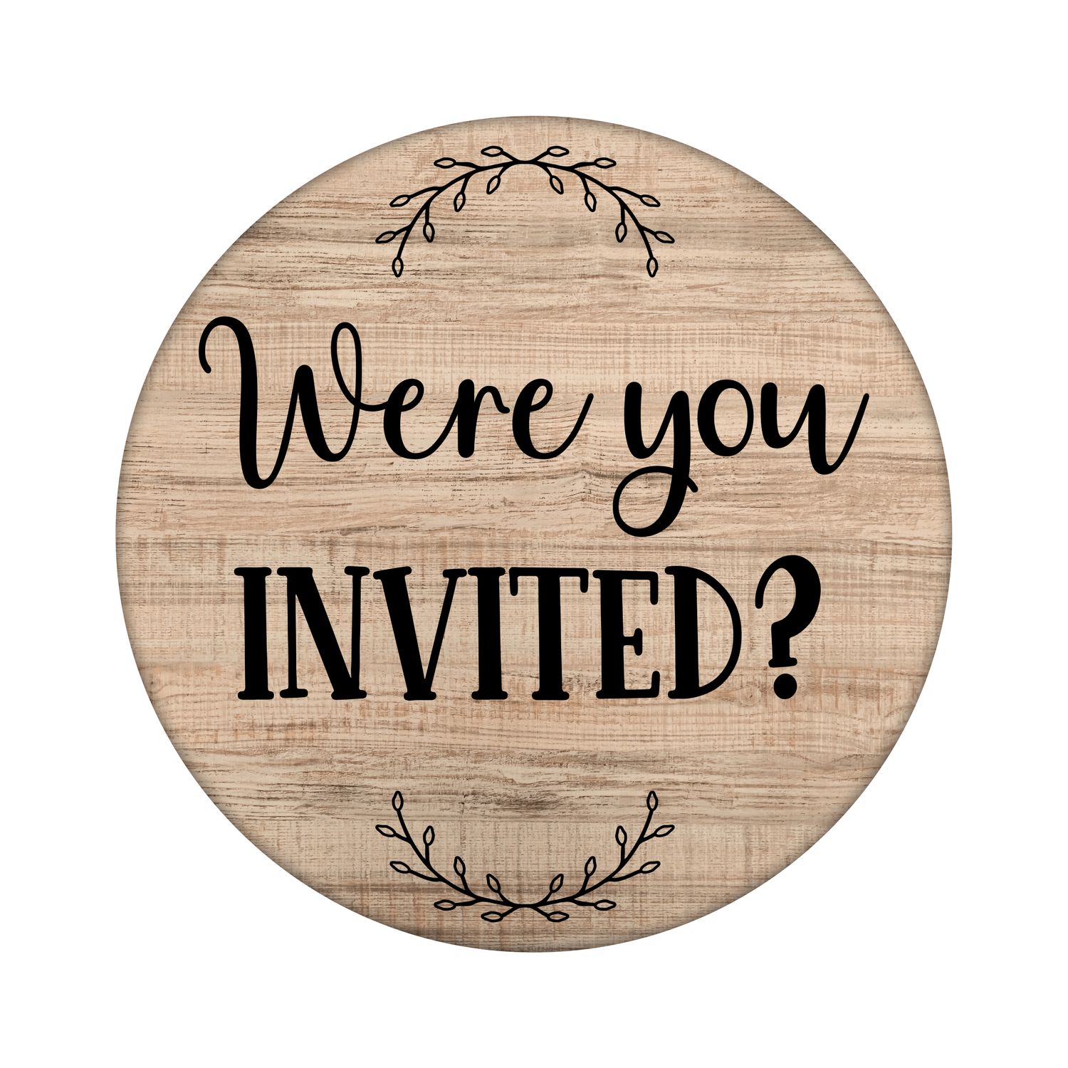Were you Invited? Funny Sarcastic Round Metal Sign