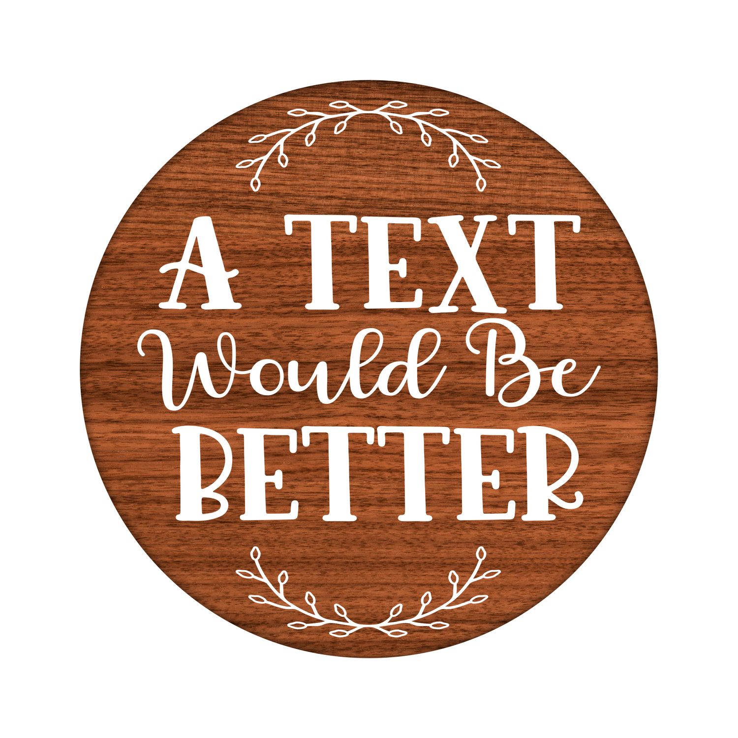 A text would be better Funny Sarcastic Round Metal Sign
