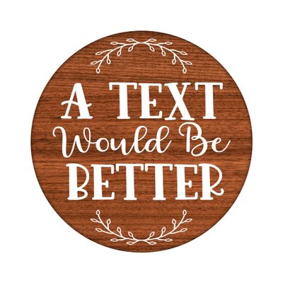 A text would be better Funny Sarcastic Round Metal Sign