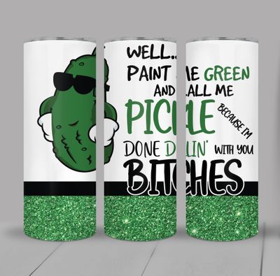 Call me a Pickle Done dealing with you bitches funny sarcastic 20 ounce Skinny Tumbler