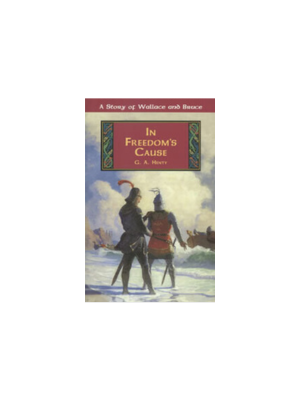 In Freedom's Cause: A Story of Wallace and Bruce