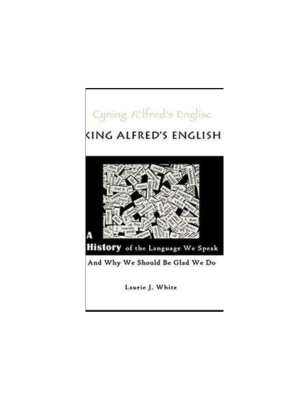 King Alfred's English: A History of the Language We Speak