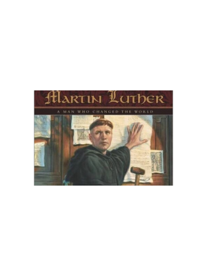 Martin Luther: A Man Who Changed the World