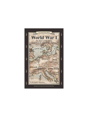 World War I: The Rest of the Story & How it Affects You Today