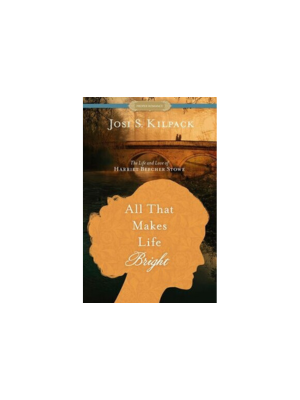 All That Makes Life Bright: The Life and Love of Harriet Beecher Stowe