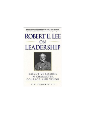Robert E. Lee on Leadership: Executive Lessons in Character, Courage, and Vision