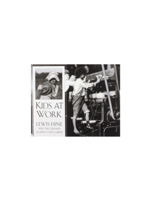 Kids at Work: Lewis Hine and the Crusade Against Child Labor