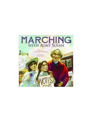Marching with Aunt Susan: Susan B Anthony and the Fight for Women's Suffrage
