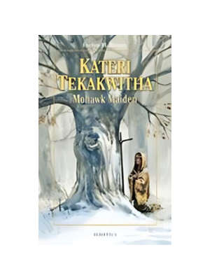 Kateri Tekakwitha: Mohawk Maiden