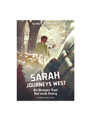 Sarah Journeys West: An Oregon Trail Survival Story
