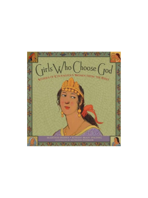 Girls Who Choose God: Stories of Courageous Women From the Bible