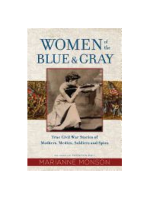 Women of the Blue and Gray: True civil War Stories of Mothers, Medics, Soldiers and Spies
