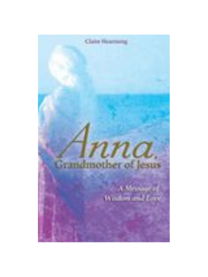 Anna, Grandmother of Jesus: A Message of Wisdom and Love