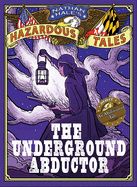 Underground Abductor, The: An Abolitionist Tale about Harriet Tubman (Nathan Hale's Hazardous Tales #5)