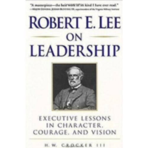 Robert E. Lee on Leadership: Executive Lessons in Character, Courage, and Vision