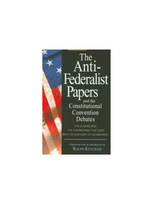 Anti-Federalist Papers and the Constitutional Convention, The Anti-Federalist Papers and the Constitutional Convention, The