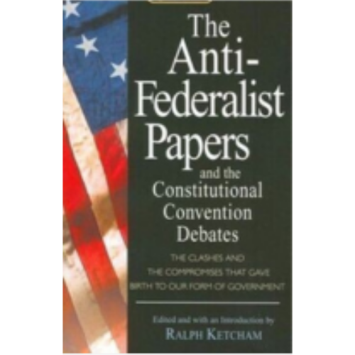 Anti-Federalist Papers and the Constitutional Convention, The Anti-Federalist Papers and the Constitutional Convention, The