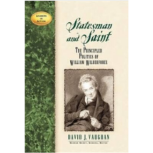 Statesman and Saint: The Principled Politics of William Wilberforce