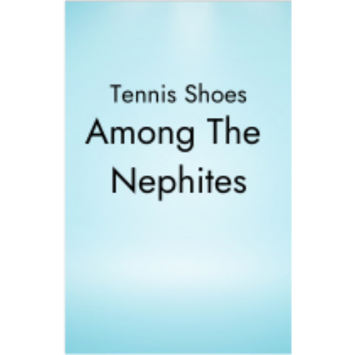 Tennis Shoes Among the Nephites (Tennis Shoes #1) Tennis Shoes Among the Nephites (Tennis Shoes #1)