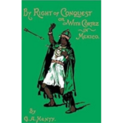 By Right of Conquest: or With Cortez in Mexico