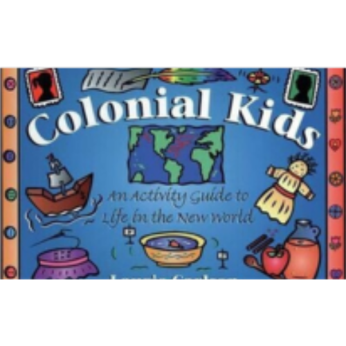 Colonial Kids: An Activity Guide to Life in the New World Colonial Kids: An Activity Guide to Life in the New World