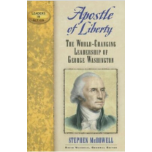 Apostle of Liberty: The World-Changing Leadership of George Washington