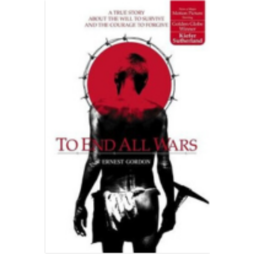 To End All Wars: A True Story about the Will to Survive and the Courage to Forgive
