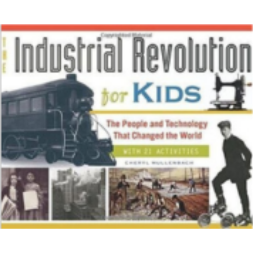 Industrial Revolution for Kids, The: The People and Technology that Changed the World, with 21 Activities