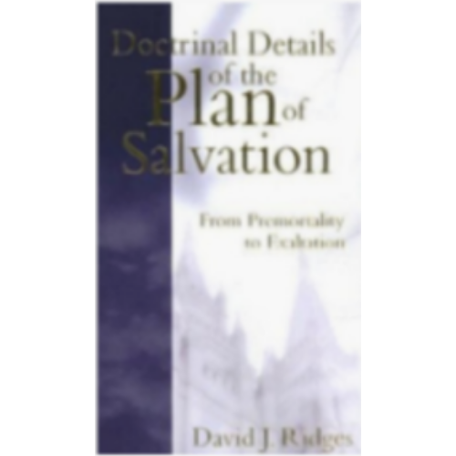 Doctrinal Details of the Plan of Salvation Doctrinal Details of the Plan of Salvation