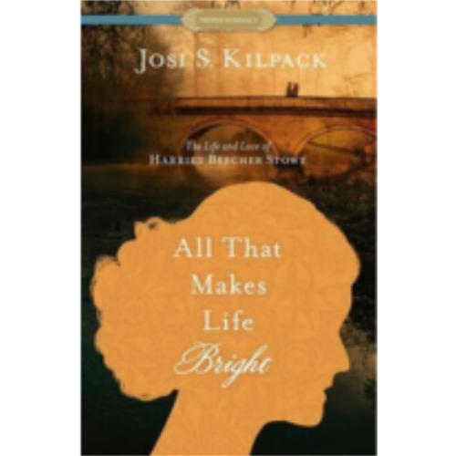 All That Makes Life Bright: The Life and Love of Harriet Beecher Stowe All That Makes Life Bright: The Life and Love of Harriet Beecher Stowe