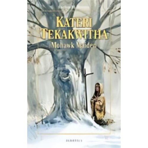 Kateri Tekakwitha: Mohawk Maiden