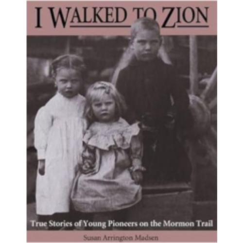 I Walked to Zion: True Stories of Young Pioneers on the Mormon Trail