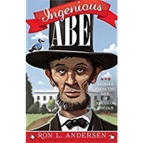 Ingenious Abe: Stories from the Life of Abraham Lincoln Ingenious Abe: Stories from the Life of Abraham Lincoln