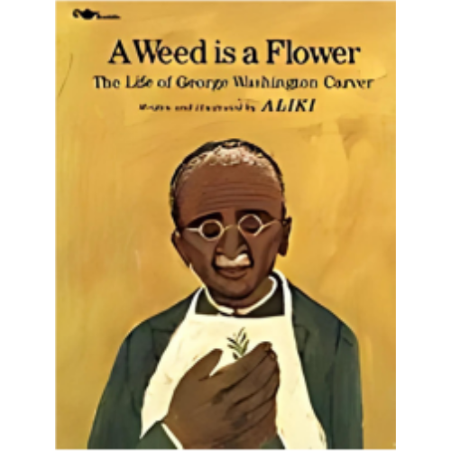 Weed is a Flower, A: The Life of George Washington Carver Weed is a Flower, A: The Life of George Washington Carver