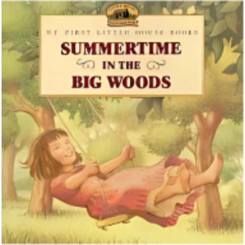 My First Little House: Summertime in the Big Woods My First Little House: Summertime in the Big Woods