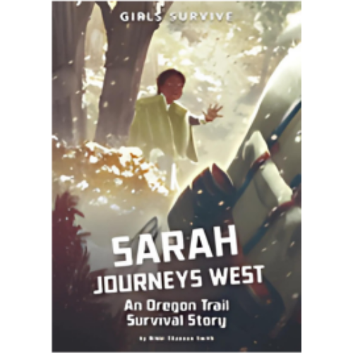 Sarah Journeys West: An Oregon Trail Survival Story Sarah Journeys West: An Oregon Trail Survival Story