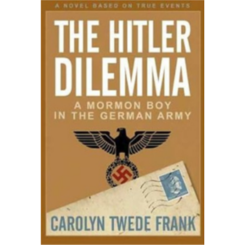 Hitler Dilemma: A Mormon Boy in the German Army Hitler Dilemma: A Mormon Boy in the German Army